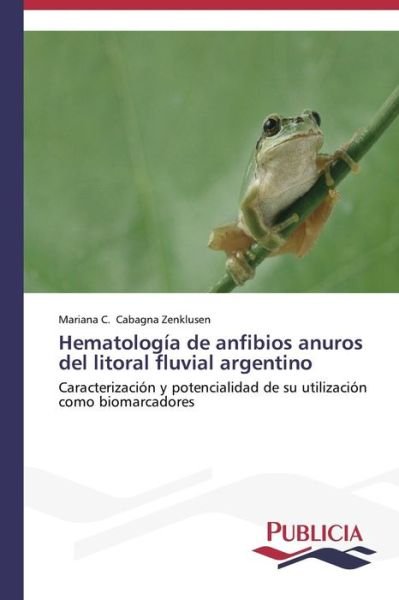 Cover for Mariana C. Cabagna Zenklusen · Hematología De Anfibios Anuros Del Litoral Fluvial Argentino (Paperback Book) [Spanish edition] (2013)