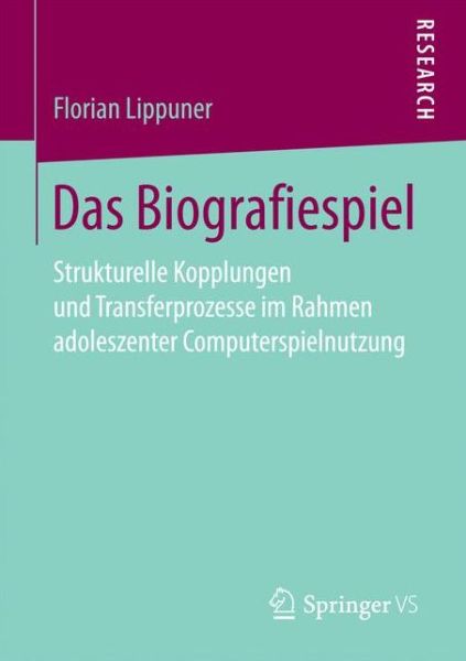 Cover for Florian Lippuner · Das Biografiespiel: Strukturelle Kopplungen Und Transferprozesse Im Rahmen Adoleszenter Computerspielnutzung (Paperback Book) [1. Aufl. 2018 edition] (2017)