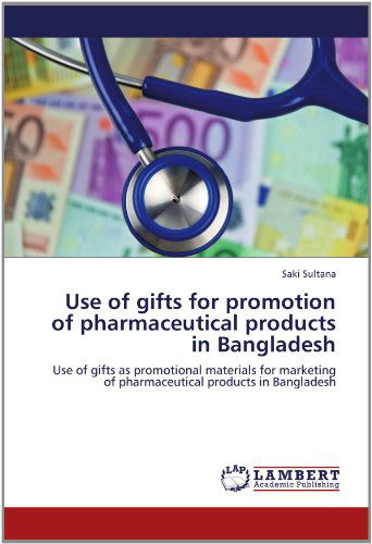Cover for Saki Sultana · Use of Gifts for Promotion of Pharmaceutical Products in Bangladesh: Use of Gifts As Promotional Materials for Marketing of Pharmaceutical Products in Bangladesh (Paperback Book) (2012)