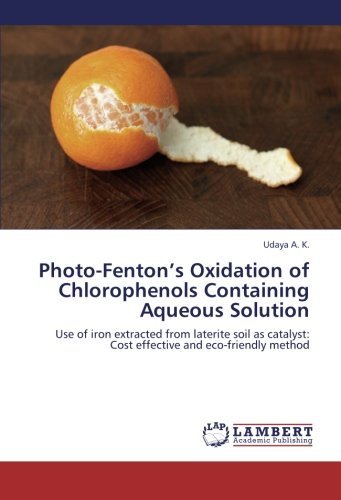 Photo-fenton's Oxidation of Chlorophenols Containing Aqueous Solution: Use of Iron Extracted from Laterite Soil As Catalyst: Cost Effective and Eco-friendly Method - Udaya A. K. - Livros - LAP LAMBERT Academic Publishing - 9783659222757 - 29 de agosto de 2012