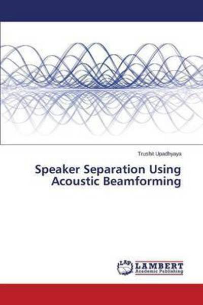 Speaker Separation Using Acoustic Beamforming - Upadhyaya Trushit - Libros - LAP Lambert Academic Publishing - 9783659714757 - 22 de mayo de 2015