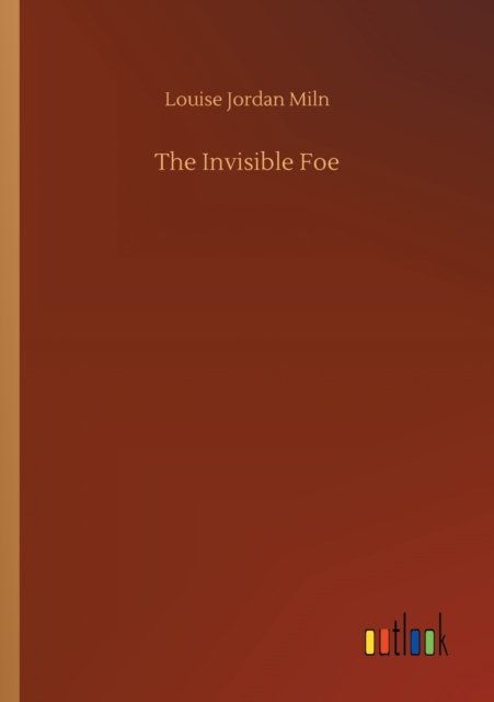 Cover for Louise Jordan Miln · The Invisible Foe (Pocketbok) (2020)