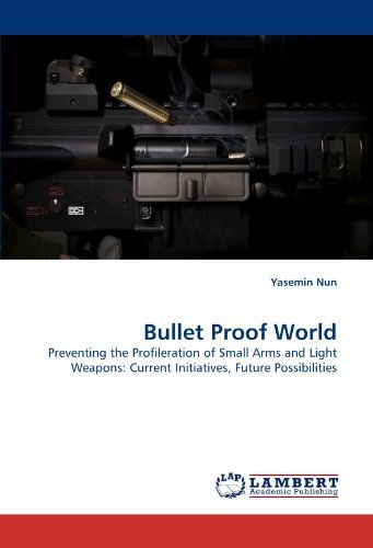 Cover for Yasemin Nun · Bullet Proof World: Preventing the Profileration of Small Arms and Light Weapons: Current Initiatives, Future Possibilities (Pocketbok) (2010)