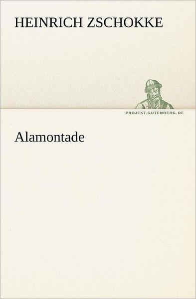 Alamontade (Tredition Classics) (German Edition) - Heinrich Zschokke - Books - tredition - 9783842413757 - May 7, 2012