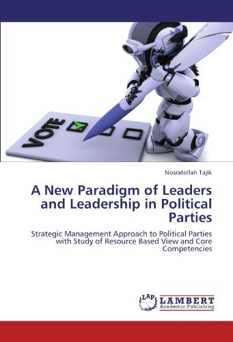 A New Paradigm of Leaders and Leadership in Political Parties: Strategic Management Approach to Political Parties with Study of Resource Based View and Core Competencies - Nosratollah Tajik - Livros - LAP LAMBERT Academic Publishing - 9783845441757 - 1 de setembro de 2011