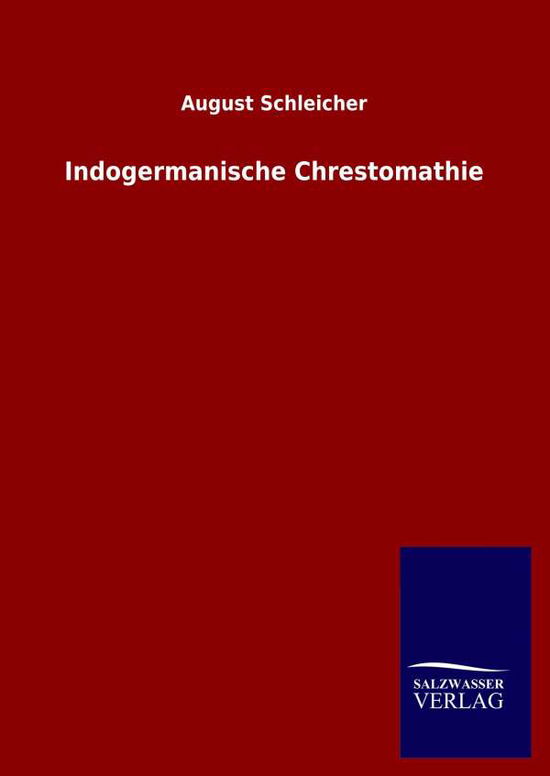 Indogermanische Chrestomathie - August Schleicher - Books - Salzwasser-Verlag Gmbh - 9783846051757 - May 4, 2020