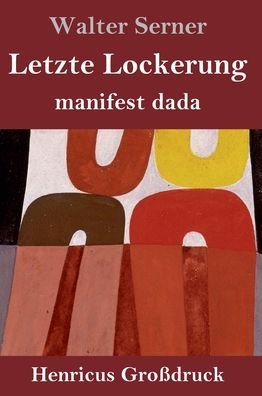 Cover for Walter Serner · Letzte Lockerung (Grossdruck): manifest dada (Hardcover bog) (2020)