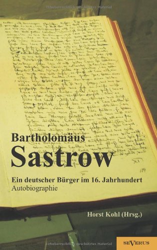 Cover for Horst (Hrsg.) Kohl · Der Stralsunder Bürgermeister Bartholomäus Sastrow - Ein Deutscher Bürger Im 16. Jahrhundert. Autobiographie (Paperback Book) [German edition] (2012)