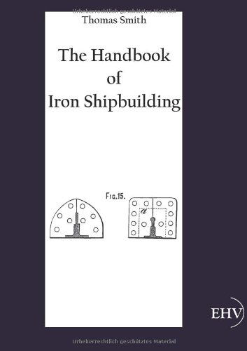 The Handbook of Iron Shipbuilding - Thomas Smith - Libros - Europaeischer Hochschulverlag - 9783867416757 - 9 de mayo de 2011