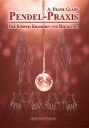 Cover for A. Frank Glahn · Pendel-Praxis - Der Körper, Krankheit und Heilmittel (Taschenbuch) (2011)