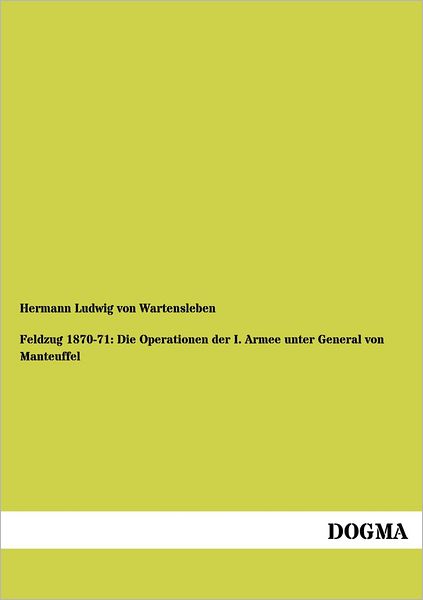 Cover for Hermann Wartensleben · Feldzug 1870-71: Die Operationen der I. Armee unter General von Manteuffel (Paperback Book) [German edition] (2012)