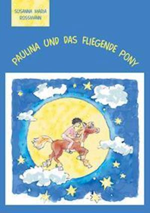 Cover for Susanna Maria Rossmann · Paulina und das fliegende Pony (Paperback Book) (2021)