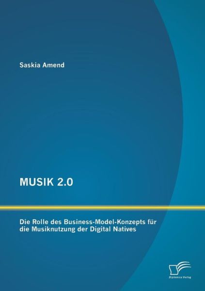 Cover for Saskia Amend · Musik 2.0: Die Rolle Des Business-model-konzepts Fur Die Musiknutzung Der Digital Natives (Paperback Book) (2015)