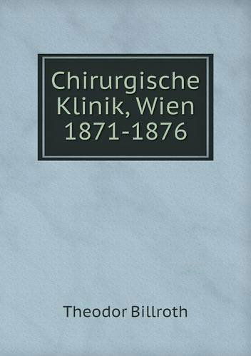 Cover for Theodor Billroth · Chirurgische Klinik, Wien 1871-1876 (Taschenbuch) [German edition] (2014)