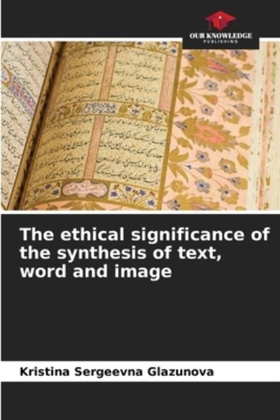 Cover for Kristina Sergeevna Glazunova · The ethical significance of the synthesis of text, word and image (Paperback Book) (2021)