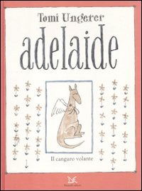 Adelaide. Il Canguro Volante. Ediz. Illustrata - Tomi Ungerer - Książki -  - 9788860366757 - 