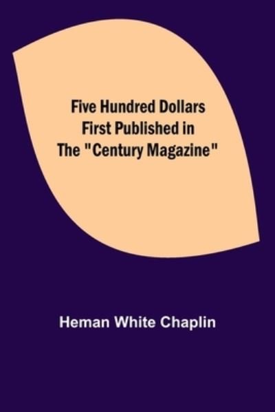 Cover for Heman White Chaplin · Five Hundred Dollars First published in the Century Magazine (Pocketbok) (2021)