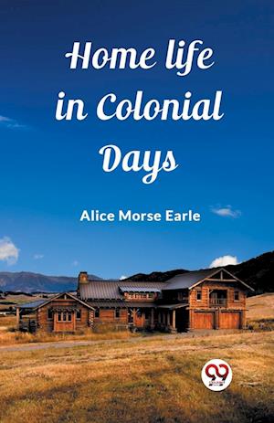Cover for Alice Morse Earle · Home Life in Colonial Days (Edition2023) (Paperback Book) (2024)
