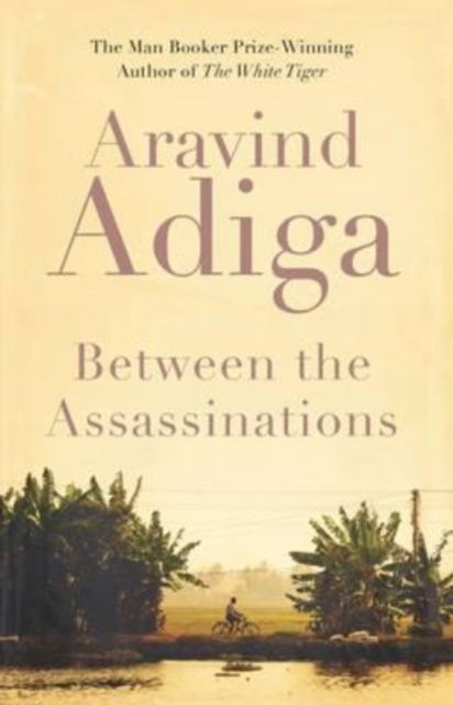 Cover for Aravind Adiga · Between the Assassinations (Paperback Book) (2015)