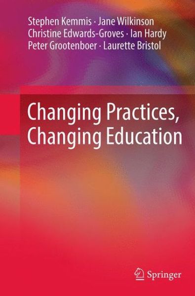 Changing Practices, Changing Education - Stephen Kemmis - Books - Springer Verlag, Singapore - 9789811011757 - September 18, 2016