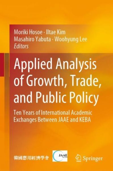 Cover for Applied Analysis of Growth, Trade, and Public Policy: Ten Years of International Academic Exchanges Between JAAE and  KEBA (Hardcover Book) [1st ed. 2018 edition] (2018)