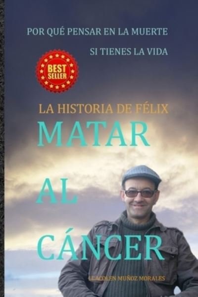 Cover for Llacolen Munoz Morales · Matar Al Cancer: La historia de Felix (Pocketbok) (2021)