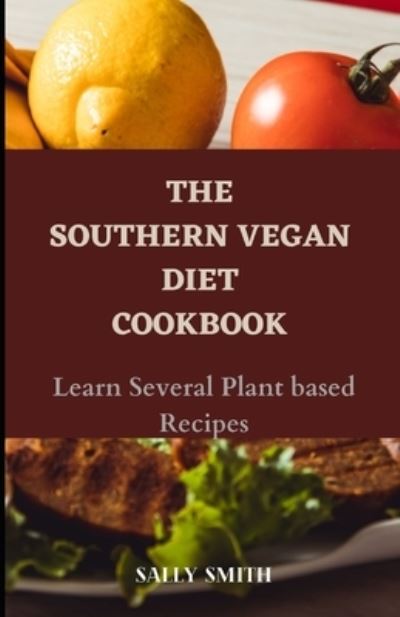 Cover for Sally Smith · The Southern Vegan Diet Cookbook: Learn Several Plant based Recipes (Paperback Book) (2021)