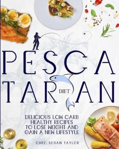 Pescatarian Diet: Delicious Low Carb Healthy Recipes to Lose Weight & Gain a New Lifestyle - Susan Taylor - Bøger - Independently Published - 9798495624757 - 13. oktober 2021