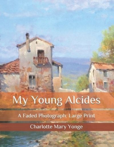 Cover for Charlotte Mary Yonge · My Young Alcides: A Faded Photograph: Large Print (Paperback Book) (2020)