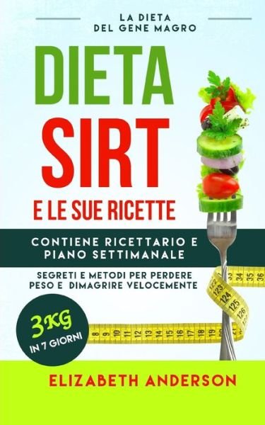 Cover for Elizabeth Anderson · La Dieta Sirt E Le Sue Ricette: la dieta del gene magro, segreti e metodi per perdere peso e dimagrire velocemente. Contiene ricettario e piano settimanale. 3kg in 7 giorni. (Pocketbok) (2020)