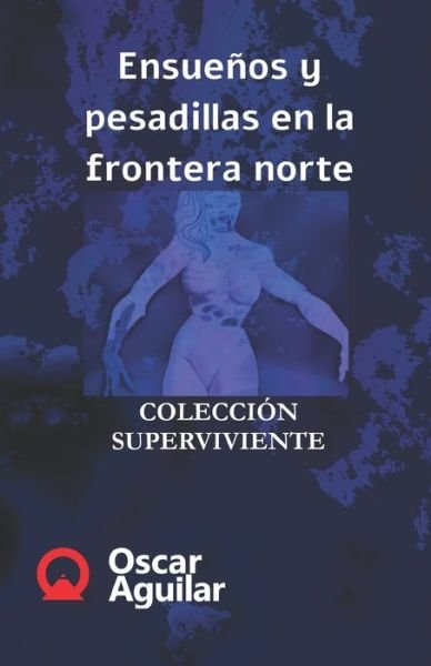 Cover for Oscar Aguilar · Ensuenos y pesadillas en la frontera norte (Pocketbok) (2020)