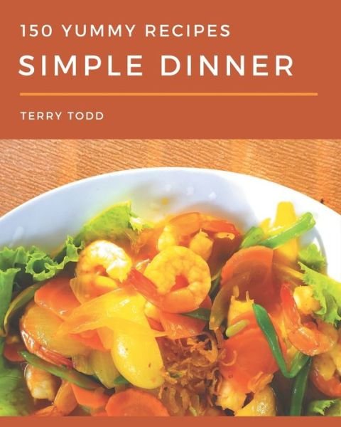150 Yummy Simple Dinner Recipes - Terry Todd - Kirjat - Independently Published - 9798682721757 - perjantai 4. syyskuuta 2020