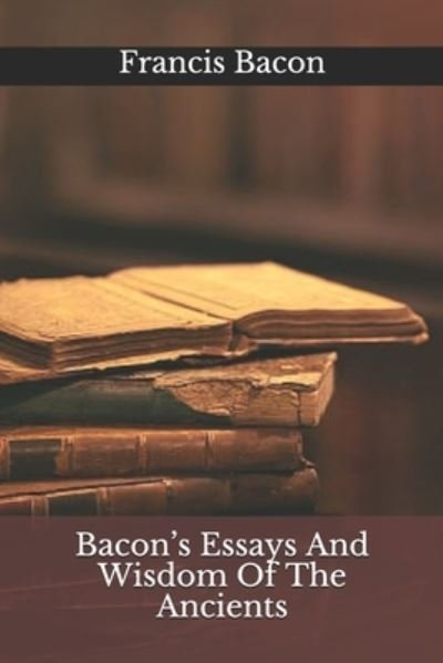 Cover for Francis Bacon · Bacon's Essays And Wisdom Of The Ancients (Pocketbok) (2020)