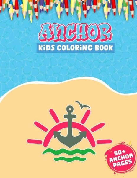 Cover for 52 Anchor World · Anchor Kids Coloring Book: 52 Cute Anchor Illustrations for Kids With Variety of Styles Ocean Coloring Books for Fun (Paperback Bog) (2021)