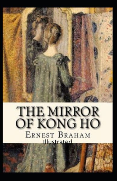 The Mirror of Kong Ho Illustrated - Ernest Bramah - Kirjat - INDEPENDENTLY PUBLISHED - 9798734022757 - tiistai 6. huhtikuuta 2021