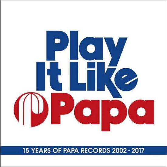 Cover for Play It Like Papa: 15 Years of Papa Records 02-17 (CD) (2017)