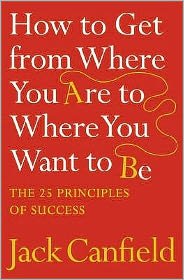 Cover for Jack Canfield · How to Get from Where You Are to Where You Want to Be: The 25 Principles of Success (Paperback Bog) (2007)