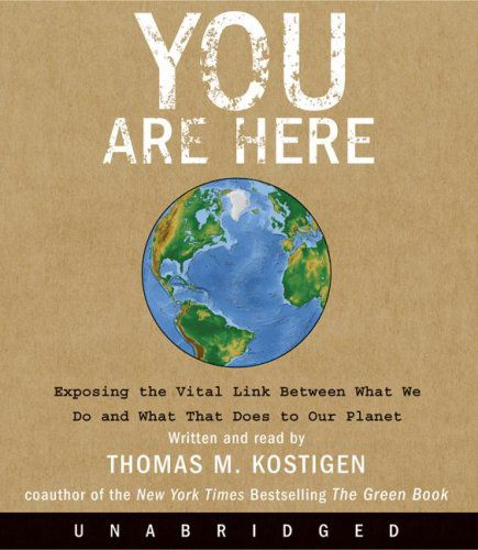 Cover for Thomas M. Kostigen · You Are Here Cd: Exposing the Vital Link Between What We Do and What That Does to Our Planet (Audiobook (CD)) [Abridged edition] (2008)