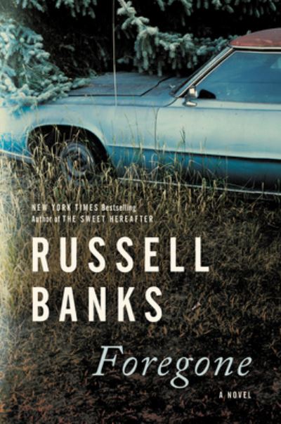 Cover for Russell Banks · Foregone: A Novel (Hardcover Book) (2021)