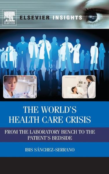 Cover for Sanchez-Serrano, Ibis (President and Founder, The Core Model Corporation, S.A., Panama City, Panama) · The World's Health Care Crisis: From the Laboratory Bench to the Patient's Bedside (Hardcover Book) (2011)