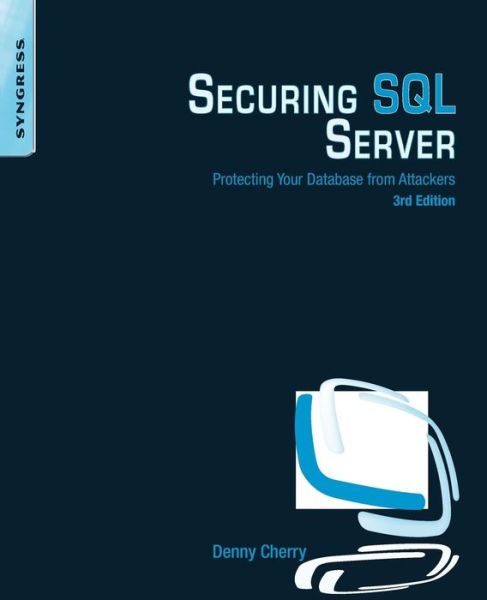 Cover for Cherry, Denny ((MCSA, MCDBA, MCTS, MCITP, MCM)  has been working with Microsoft technology for over 15 years starting with Windows 3.51 and SQL Server 6.5.) · Securing SQL Server: Protecting Your Database from Attackers (Taschenbuch) (2015)