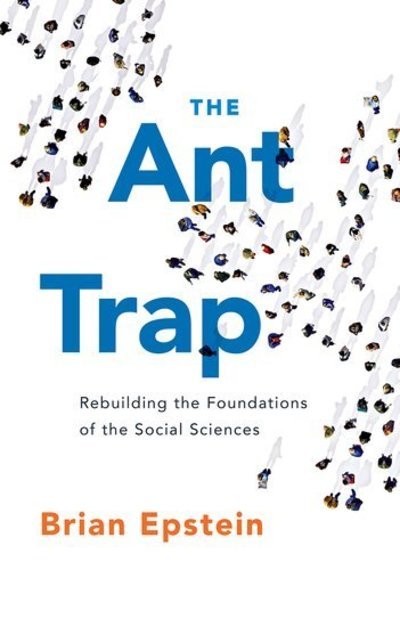 Cover for Epstein, Brian (Associate Professor of Philosophy, Associate Professor of Philosophy, Tufts University) · The Ant Trap: Rebuilding the Foundations of the Social Sciences - Oxford Studies in Philosophy of Science (Taschenbuch) (2018)