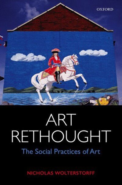 Cover for Wolterstorff, Nicholas (Yale University / University of Virginia) · Art Rethought: The Social Practices of Art (Hardcover Book) (2015)