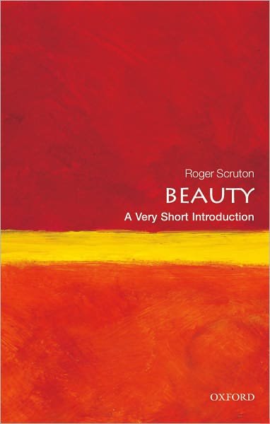 Cover for Scruton, Roger (Research Professor, Institute for the Psychological Sciences, Arlington, Virginia) · Beauty: A Very Short Introduction - Very Short Introductions (Paperback Book) (2011)