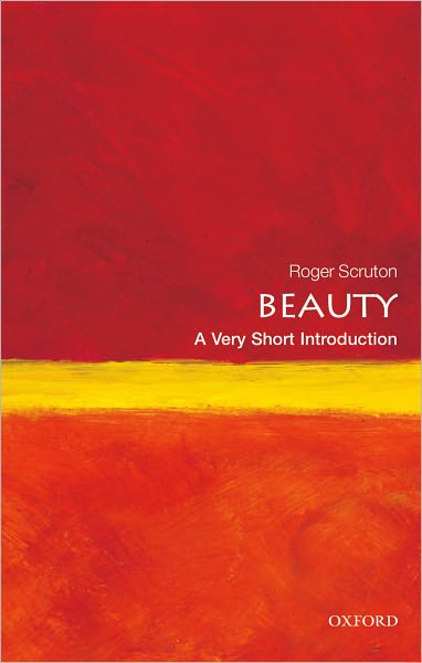 Beauty: A Very Short Introduction - Very Short Introductions - Scruton, Roger (Research Professor, Institute for the Psychological Sciences, Arlington, Virginia) - Books - Oxford University Press - 9780199229758 - March 24, 2011