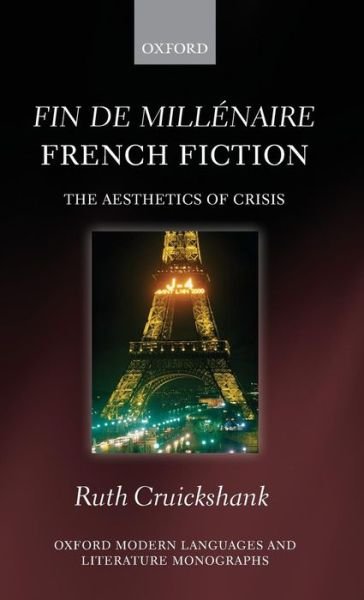 Cover for Cruickshank, Ruth (Senior Lecturer in French, Royal Holloway, University of London) · Fin de millenaire French Fiction: The Aesthetics of Crisis - Oxford Modern Languages and Literature Monographs (Innbunden bok) (2009)