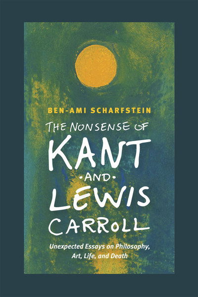 Cover for Ben-Ami Scharfstein · The Nonsense of Kant and Lewis Carroll: Unexpected Essays on Philosophy, Art, Life, and Death (Gebundenes Buch) (2014)