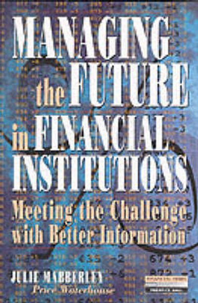 Cover for Julie. Mabberley · Managing the Future in Financial Institutions: Meeting the Challenge with Better Information - Financial Times Series (Taschenbuch) (1996)