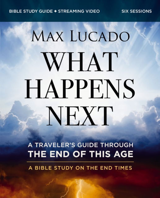 Max Lucado · What Happens Next Bible Study Guide plus Streaming Video: A Traveler’s Guide through the End of This Age (Paperback Book) (2024)