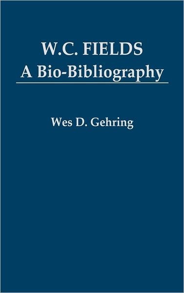 Cover for Wes D. Gehring · W. C. Fields: A Bio-Bibliography - Popular Culture Bio-Bibliographies (Inbunden Bok) (1984)